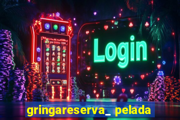 gringareserva_ pelada